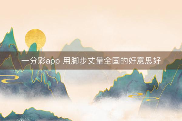 一分彩app 用脚步丈量全国的好意思好