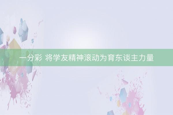 一分彩 将学友精神滚动为育东谈主力量
