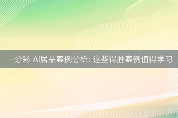 一分彩 AI居品案例分析: 这些得胜案例值得学习