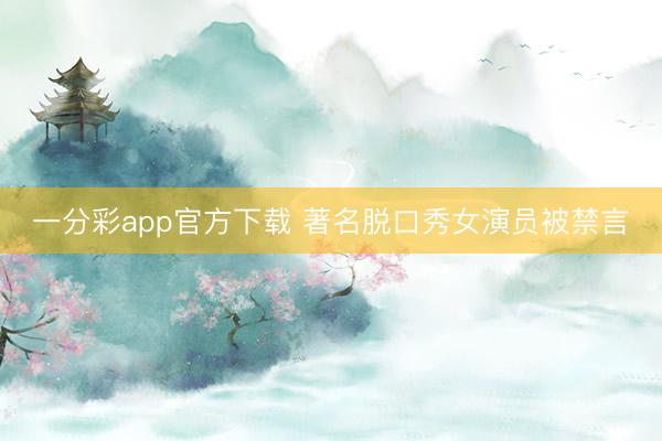 一分彩app官方下载 著名脱口秀女演员被禁言