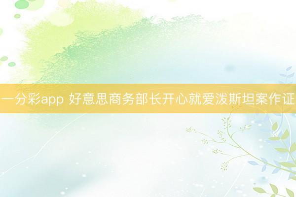 一分彩app 好意思商务部长开心就爱泼斯坦案作证